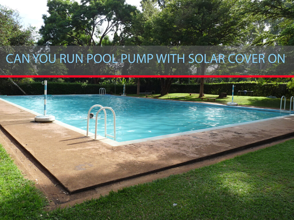 can you run pool pump with solar cover on